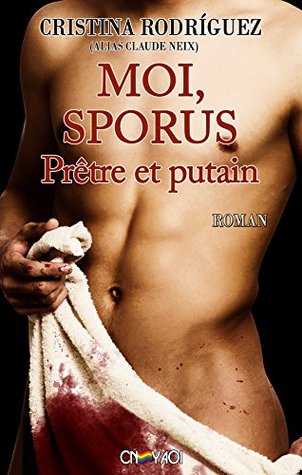 Couverture de Moi, Sporus, Prêtre et putain de Cristina Rodriguez. Un torse nu, l'aime est recouvert d'un drap blanc taché de sang.
